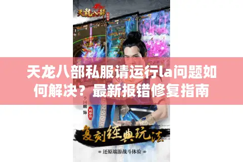 天龙八部私服请运行la问题如何解决？最新报错修复指南