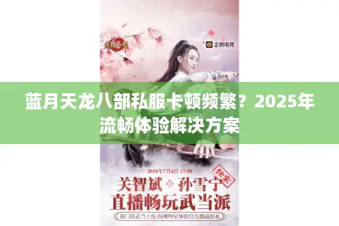 蓝月天龙八部私服卡顿频繁?2025年流畅体验解决方案 蓝月天龙八部私服卡顿频繁?2025年流畅体验解决方案