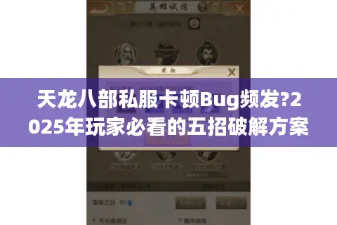 天龙八部私服卡顿Bug频发?2025年玩家必看的五招破解方案