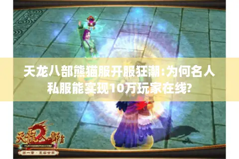 天龙八部熊猫服开服狂潮:为何名人私服能实现10万玩家在线?