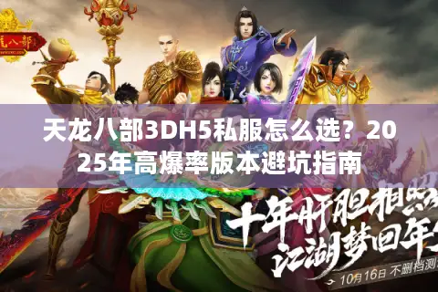 天龙八部3DH5私服怎么选？2025年高爆率版本避坑指南