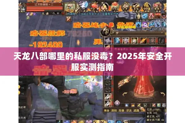 天龙八部哪里的私服没毒？2025年安全开服实测指南