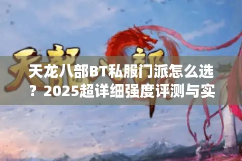 天龙八部BT私服门派怎么选？2025超详细强度评测与实战指南