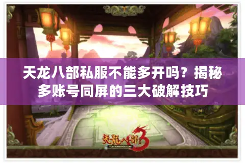 天龙八部私服不能多开吗？揭秘多账号同屏的三大破解技巧