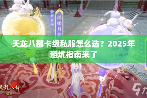 天龙八部卡级私服怎么选?2025年避坑指南来了 天龙八部卡级私服怎么选?2025年避坑指南来了