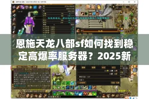 恩施天龙八部sf如何找到稳定高爆率服务器?2025新手避坑指南 恩施天龙八部sf如何找到稳定高爆率服务器?2025新手避坑指南
