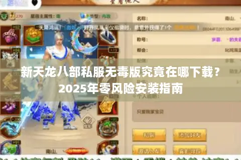 新天龙八部私服无毒版究竟在哪下载？2025年零风险安装指南