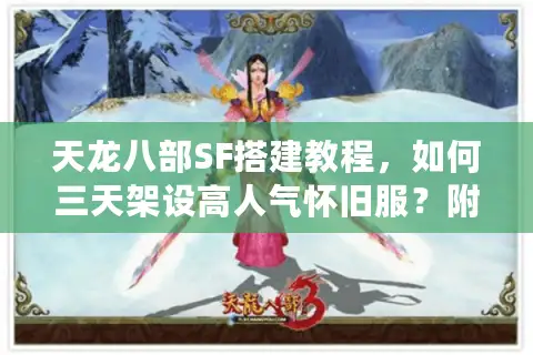 天龙八部SF搭建教程，如何三天架设高人气怀旧服？附完整资源包）