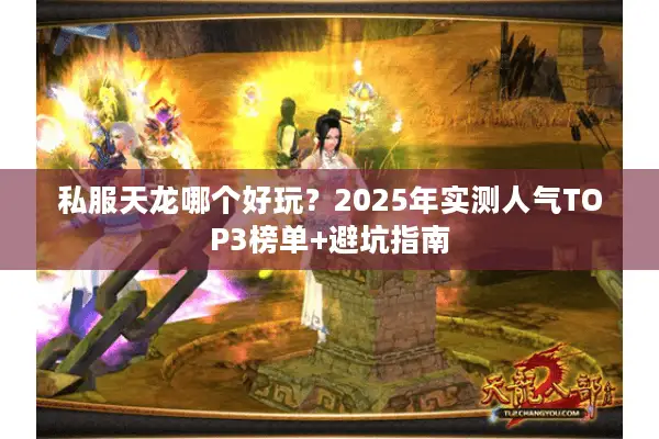 私服天龙哪个好玩？2025年实测人气TOP3榜单+避坑指南