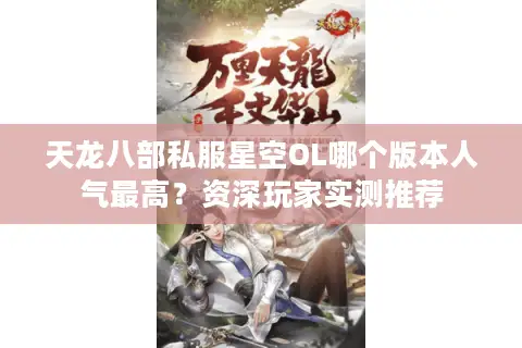 天龙八部私服星空OL哪个版本人气最高？资深玩家实测推荐