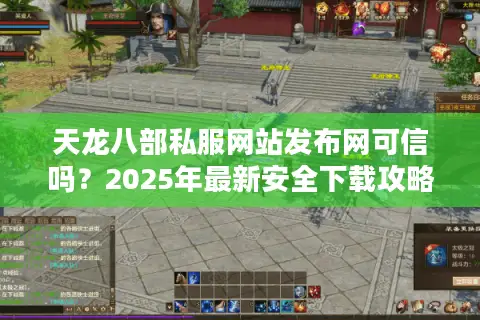 天龙八部私服网站发布网可信吗？2025年最新安全下载攻略