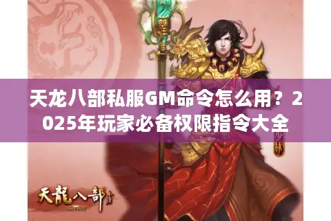 天龙八部私服GM命令怎么用？2025年玩家必备权限指令大全