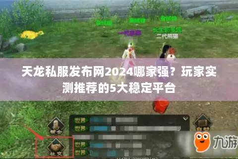 天龙私服发布网2024哪家强？玩家实测推荐的5大稳定平台