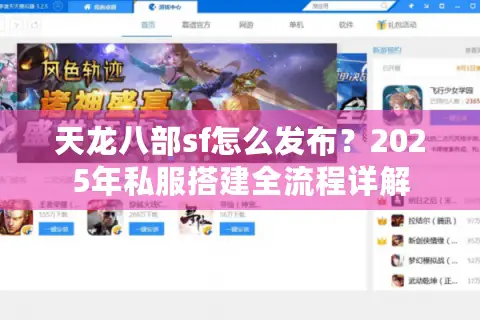 天龙八部sf怎么发布?2025年私服搭建全流程详解 天龙八部sf怎么发布?2025年私服搭建全流程详解
