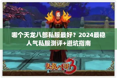 哪个天龙八部私服最好?2024最稳人气私服测评+避坑指南 哪个天龙八部私服最好?2024最稳人气私服测评+避坑指南