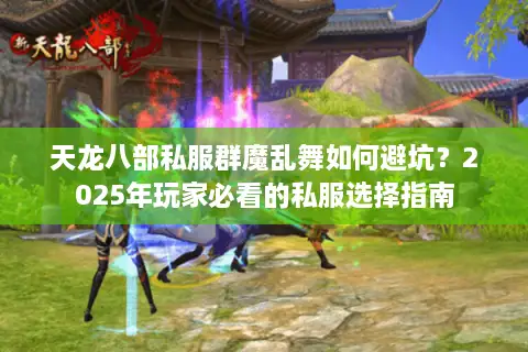 天龙八部私服群魔乱舞如何避坑？2025年玩家必看的私服选择指南