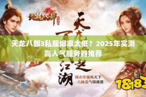 天龙八部3私服爆率太低?2025年实测高人气服务器推荐 天龙八部3私服爆率太低?2025年实测高人气服务器推荐