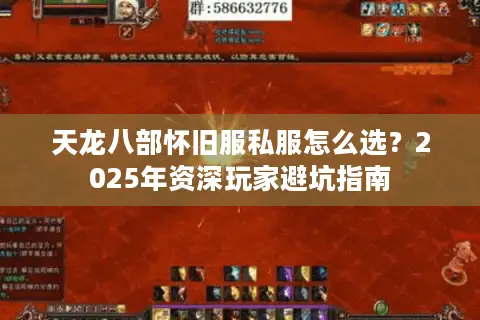 天龙八部怀旧服私服怎么选?2025年资深玩家避坑指南 天龙八部怀旧服私服怎么选?2025年资深玩家避坑指南