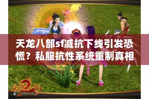 天龙八部sf减抗下线引发恐慌?私服抗性系统重制真相揭秘 天龙八部sf减抗下线引发恐慌?私服抗性系统重制真相揭秘