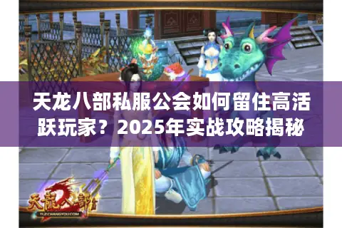天龙八部私服公会如何留住高活跃玩家？2025年实战攻略揭秘