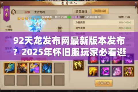 92天龙发布网最新版本发布?2025年怀旧服玩家必看避坑指南 92天龙发布网最新版本发布?2025年怀旧服玩家必看避坑指南