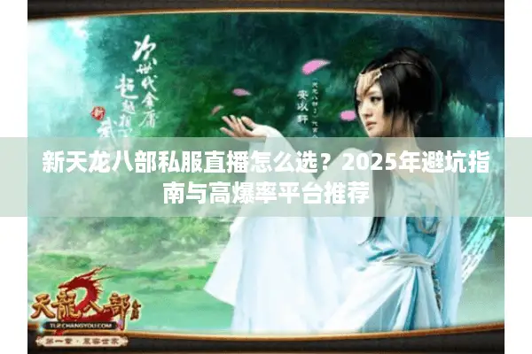 新天龙八部私服直播怎么选？2025年避坑指南与高爆率平台推荐