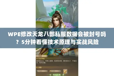 WPE修改天龙八部私服数据会被封号吗？5分钟看懂技术原理与实战风险