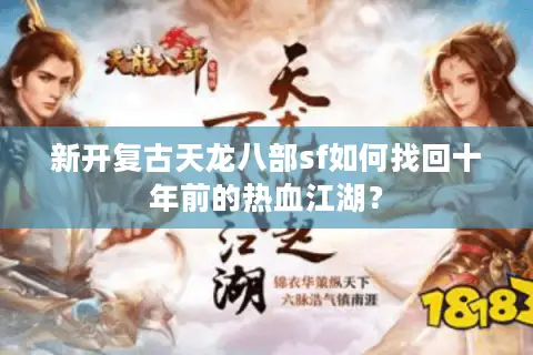 新开复古天龙八部sf如何找回十年前的热血江湖? 新开复古天龙八部sf如何找回十年前的热血江湖?