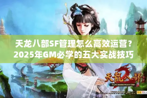 天龙八部SF管理怎么高效运营？2025年GM必学的五大实战技巧