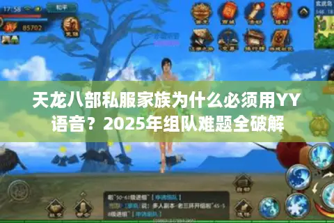 天龙八部私服家族为什么必须用YY语音？2025年组队难题全破解