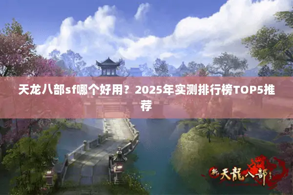 天龙八部sf哪个好用？2025年实测排行榜TOP5推荐