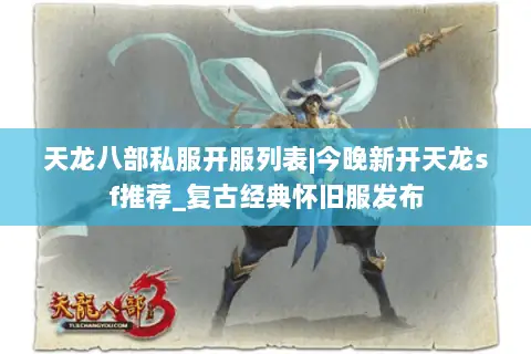 天龙八部私服开服列表|今晚新开天龙sf推荐_复古经典怀旧服发布 天龙八部私服开服列表|今晚新开天龙sf推荐_复古经典怀旧服发布