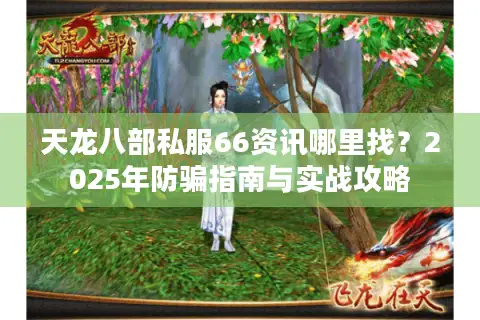 天龙八部私服66资讯哪里找？2025年防骗指南与实战攻略