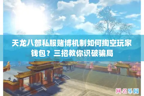 天龙八部私服赌博机制如何掏空玩家钱包？三招教你识破骗局