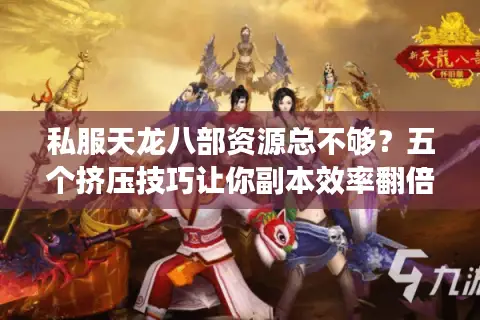 私服天龙八部资源总不够？五个挤压技巧让你副本效率翻倍