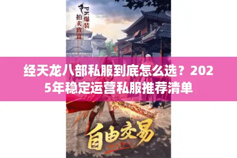经天龙八部私服到底怎么选？2025年稳定运营私服推荐清单