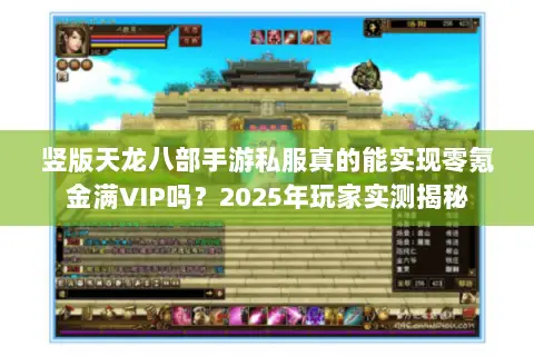 竖版天龙八部手游私服真的能实现零氪金满VIP吗？2025年玩家实测揭秘