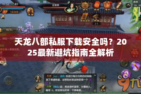 天龙八部私服下载安全吗？2025最新避坑指南全解析