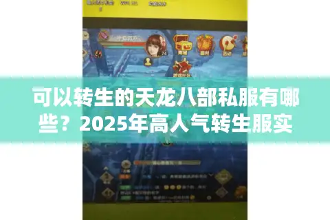 可以转生的天龙八部私服有哪些？2025年高人气转生服实测推荐