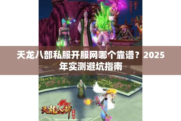 天龙八部私服开服网哪个靠谱？2025年实测避坑指南