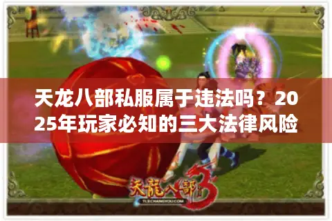天龙八部私服属于违法吗？2025年玩家必知的三大法律风险