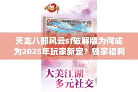 天龙八部风云sf破解版为何成为2025年玩家新宠?独家福利曝光 天龙八部风云sf破解版为何成为2025年玩家新宠?独家福利曝光