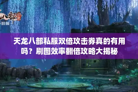天龙八部私服双倍攻击券真的有用吗?刷图效率翻倍攻略大揭秘 天龙八部私服双倍攻击券真的有用吗?刷图效率翻倍攻略大揭秘