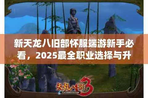 新天龙八旧部怀服端游新手必看，2025最全职业选择与升级攻略