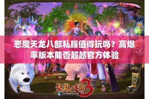 恶魔天龙八部私服值得玩吗?高爆率版本能否超越官方体验 恶魔天龙八部私服值得玩吗?高爆率版本能否超越官方体验