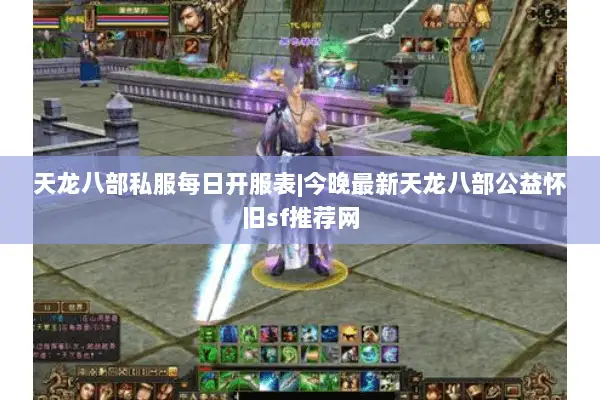 天龙八部私服每日开服表|今晚最新天龙八部公益怀旧sf推荐网