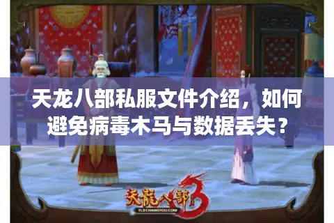 天龙八部私服文件介绍，如何避免病毒木马与数据丢失？