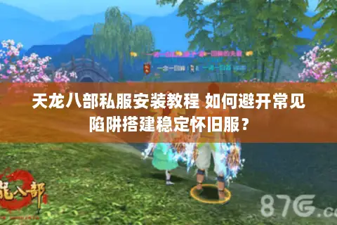 天龙八部私服安装教程 如何避开常见陷阱搭建稳定怀旧服? 天龙八部私服安装教程 如何避开常见陷阱搭建稳定怀旧服?