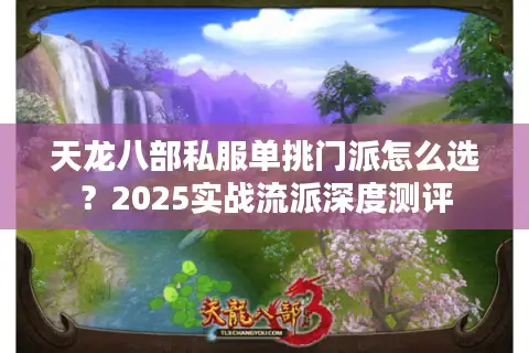 天龙八部私服单挑门派怎么选？2025实战流派深度测评