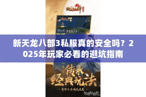新天龙八部3私服真的安全吗？2025年玩家必看的避坑指南